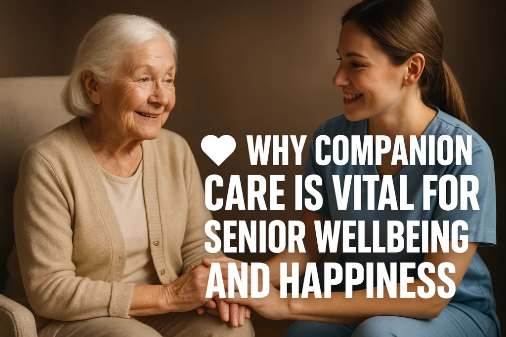 Why Companion Care is Vital for Senior Wellbeing and Happiness