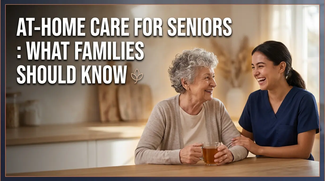 At-Home Care for Seniors What Families Should Know